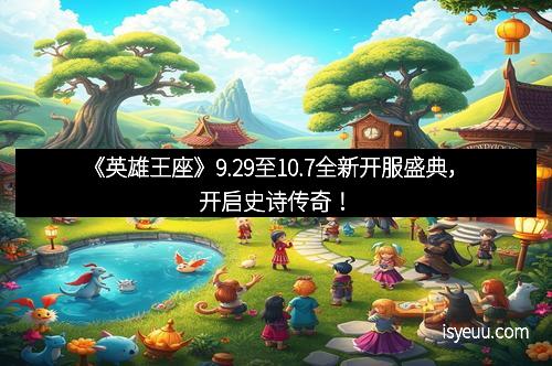 《英雄王座》9.29至10.7全新开服盛典，开启史诗传奇！